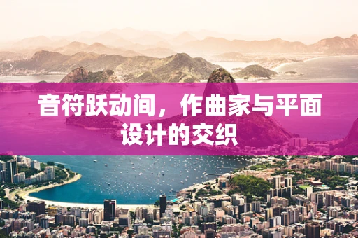 音符跃动间，作曲家与平面设计的交织