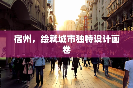 宿州，绘就城市独特设计画卷