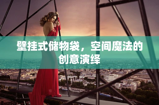 壁挂式储物袋，空间魔法的创意演绎
