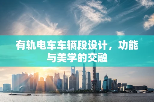 有轨电车车辆段设计，功能与美学的交融