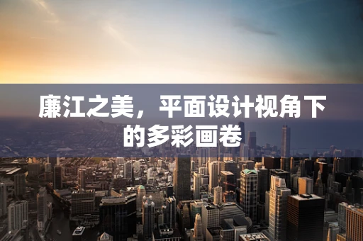 廉江之美，平面设计视角下的多彩画卷