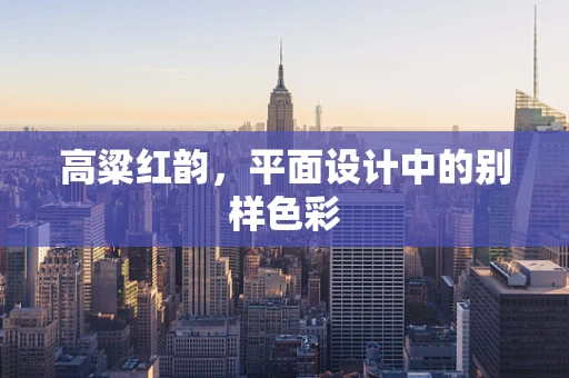 高粱红韵，平面设计中的别样色彩