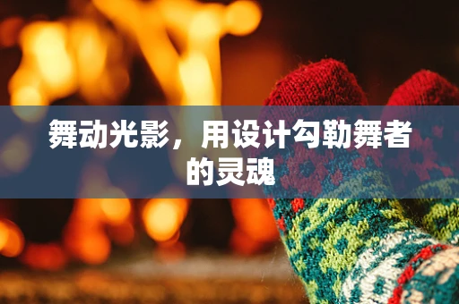 舞动光影，用设计勾勒舞者的灵魂