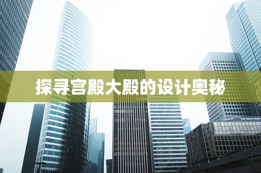 探寻宫殿大殿的设计奥秘