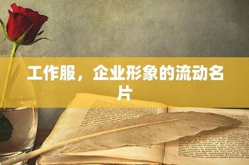 工作服，企业形象的流动名片