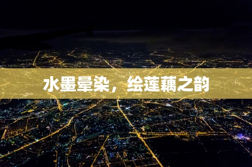 水墨晕染，绘莲藕之韵