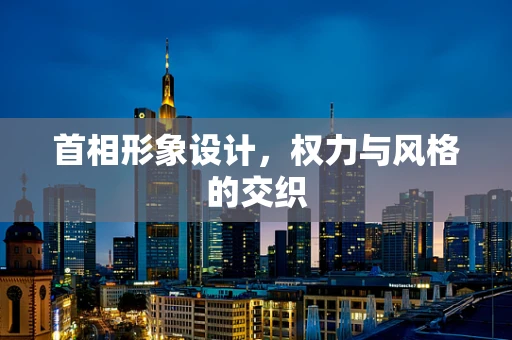 首相形象设计，权力与风格的交织