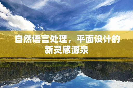 自然语言处理，平面设计的新灵感源泉