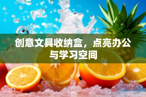 创意文具收纳盒，点亮办公与学习空间