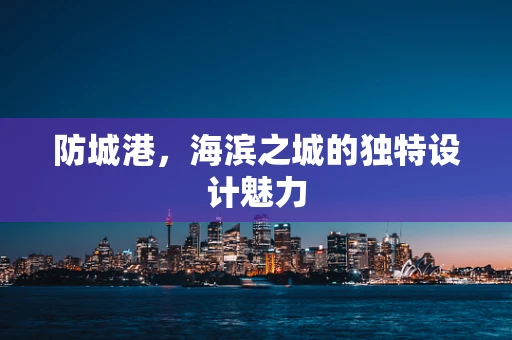 防城港，海滨之城的独特设计魅力