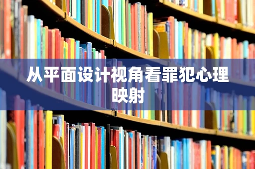 从平面设计视角看罪犯心理映射