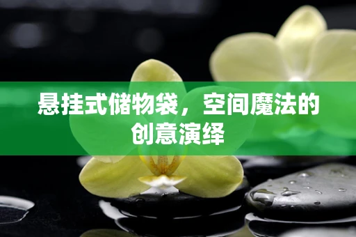 悬挂式储物袋，空间魔法的创意演绎