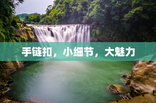 手链扣，小细节，大魅力
