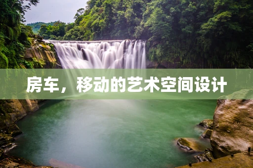 房车，移动的艺术空间设计