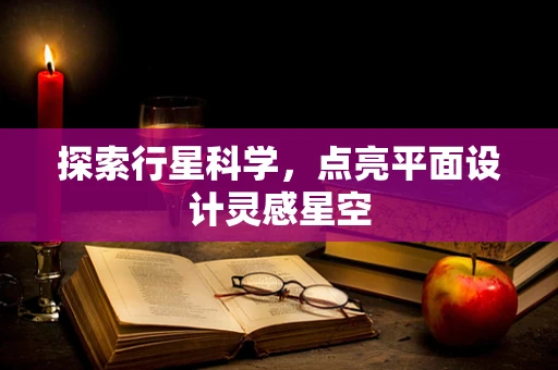 探索行星科学，点亮平面设计灵感星空