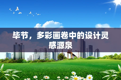 毕节，多彩画卷中的设计灵感源泉