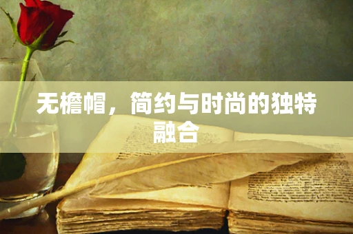 无檐帽，简约与时尚的独特融合