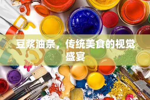 豆浆油条，传统美食的视觉盛宴
