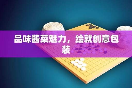 品味酱菜魅力，绘就创意包装