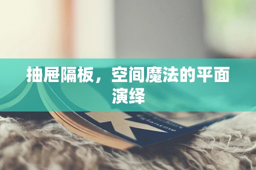 抽屉隔板，空间魔法的平面演绎