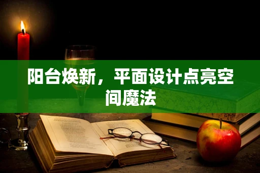 阳台焕新，平面设计点亮空间魔法