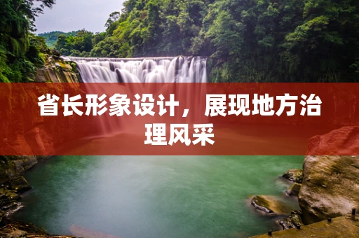 省长形象设计，展现地方治理风采