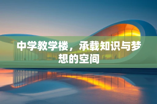 中学教学楼，承载知识与梦想的空间