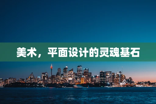 美术，平面设计的灵魂基石