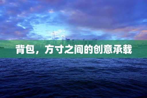 背包，方寸之间的创意承载