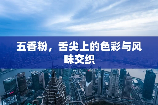 五香粉，舌尖上的色彩与风味交织