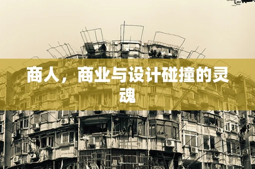 商人，商业与设计碰撞的灵魂