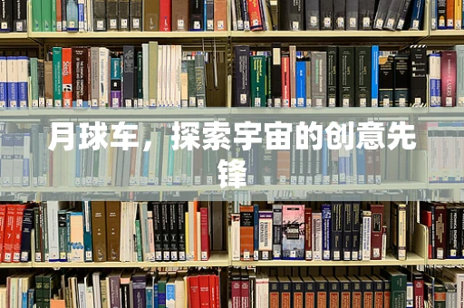 月球车，探索宇宙的创意先锋