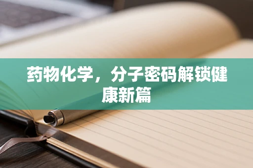 药物化学，分子密码解锁健康新篇