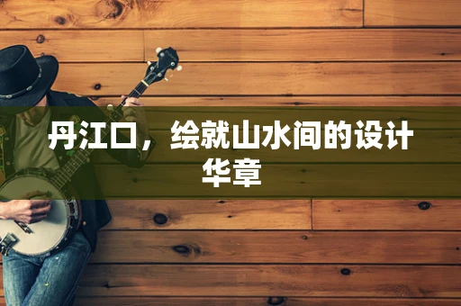 丹江口，绘就山水间的设计华章