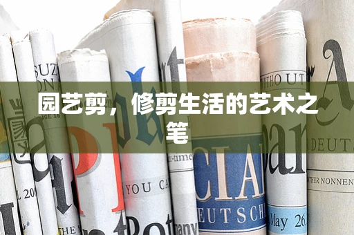 园艺剪，修剪生活的艺术之笔