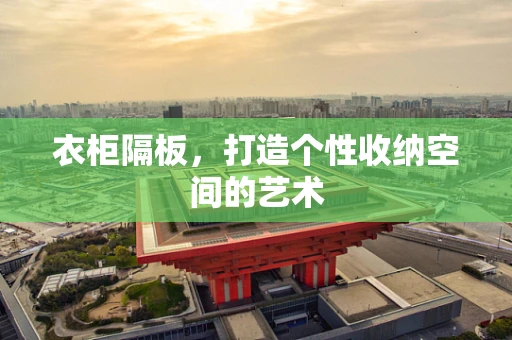 衣柜隔板，打造个性收纳空间的艺术