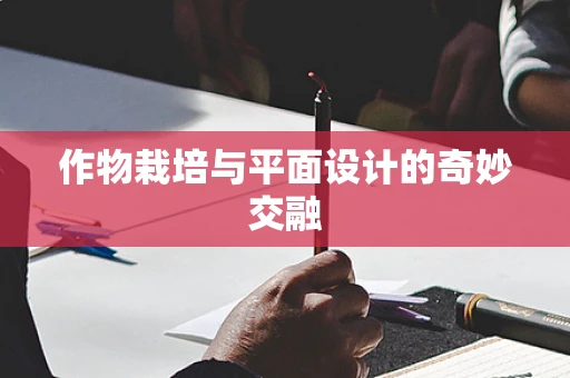 作物栽培与平面设计的奇妙交融