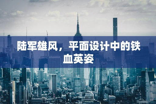 陆军雄风，平面设计中的铁血英姿