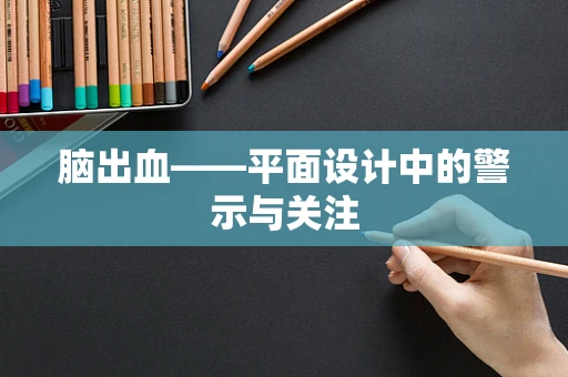 脑出血——平面设计中的警示与关注
