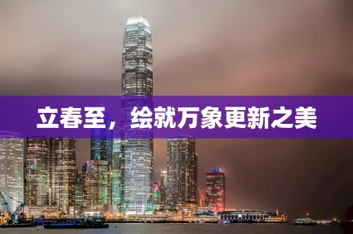 立春至，绘就万象更新之美
