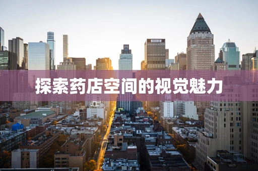 探索药店空间的视觉魅力