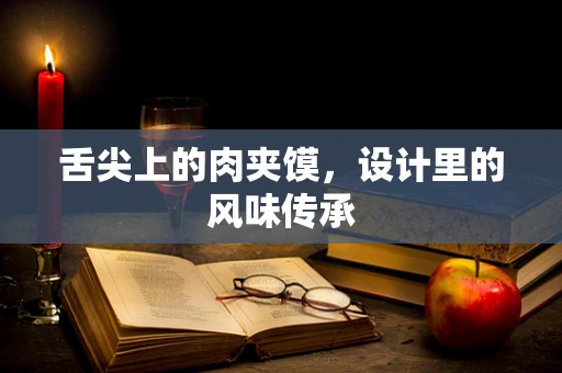 舌尖上的肉夹馍，设计里的风味传承