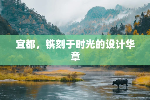 宜都，镌刻于时光的设计华章
