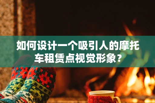 如何设计一个吸引人的摩托车租赁点视觉形象？