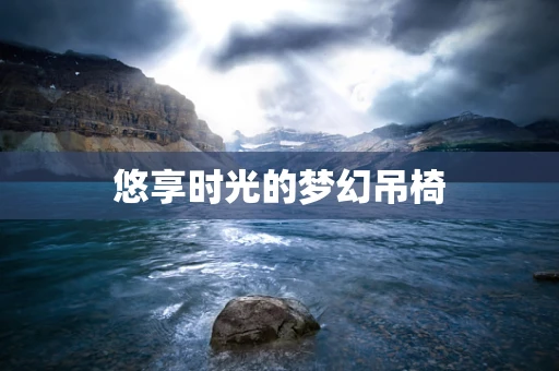 悠享时光的梦幻吊椅