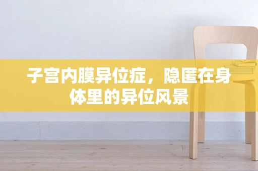 子宫内膜异位症，隐匿在身体里的异位风景