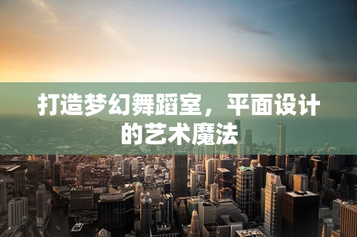 打造梦幻舞蹈室，平面设计的艺术魔法