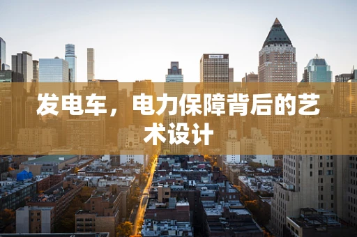 发电车，电力保障背后的艺术设计