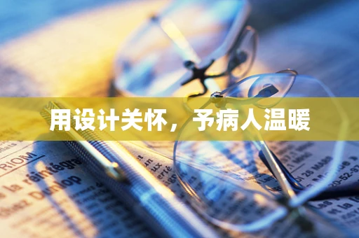 用设计关怀，予病人温暖
