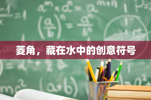 菱角，藏在水中的创意符号